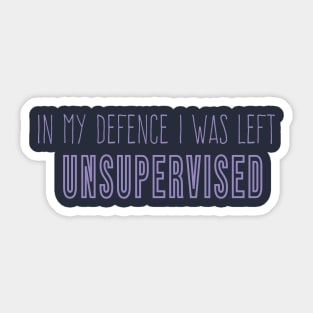 Funny In My Defence I Was Left Unsupervised, cool unsupervised quote Sticker